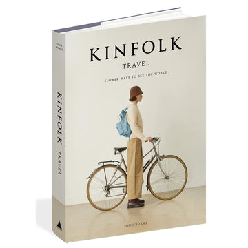 KINFOLK TRAVEL: SLOWER WAYS TO SEE THE WORLD - JOHN BURNS